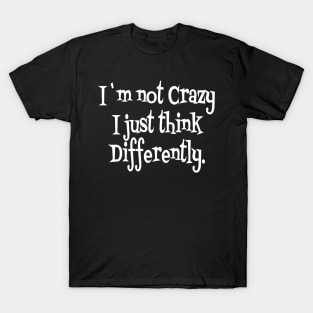 I`m not crazy i just think different T-Shirt